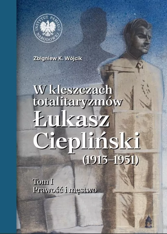 Prawość i męstwo. W kleszczach totalitaryzmów Łukasz Ciepliński (1913-1951). Tom 1 - tantis.pl
