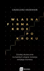 Własna firma krok po kroku. Działaj skutecznie na każdym etapie rozwoju swojego biznesu