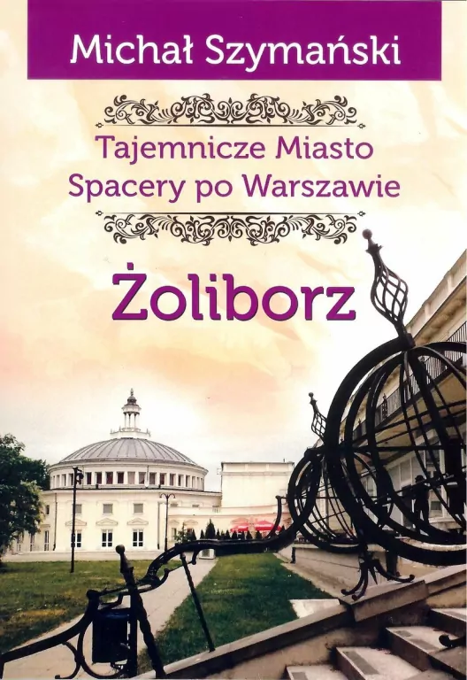 Żoliborz. Tajemnicze miasto. Spacery po Warszawie. Tom 6 - tantis.pl