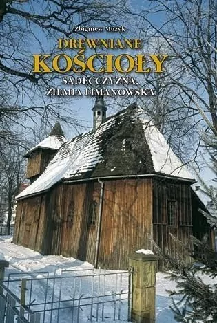 Drewniane Kościoły. Sądecczyzna, Ziemia Limanowska - tantis.pl