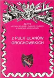 2 Pułk Ułanów Grochowskich. Zarys Historii Wojennej Pułków Polskich w Kampanii Wrześniowej