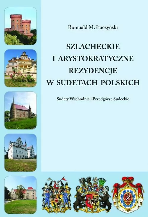 Szlacheckie i arystokratyczne rezydencje w Sudetach Polskich. Sudety Wschodnie i Przedgórze Sudeckie - tantis.pl