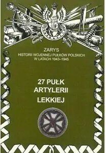 27 Pułk Artylerii Lekkiej Zarys Historii Wojennej Pułków Polskich w Kampanii Wrześniowej - tantis.pl