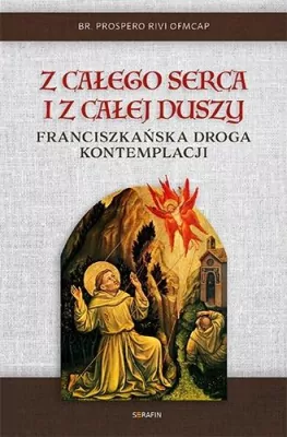 Z całego serca i z całej duszy. Franciszkańska droga kontemplacji