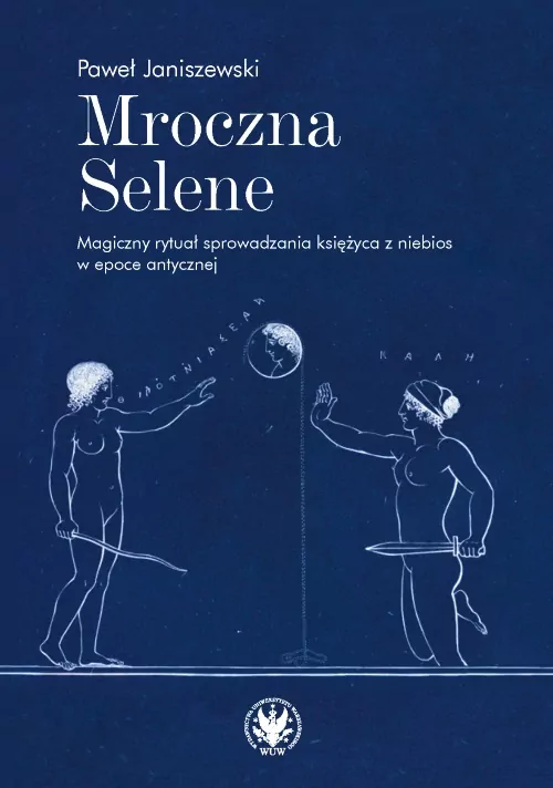 Mroczna Selene. Magiczny rytuał sprowadzania księżyca z niebios w epoce antycznej - tantis.pl
