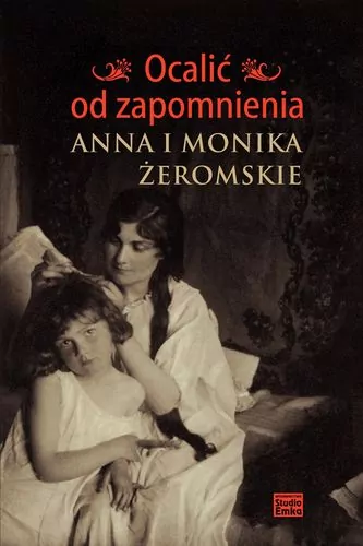 Ocalić od zapomnienia. Anna i Monika Żeromskie - tantis.pl
