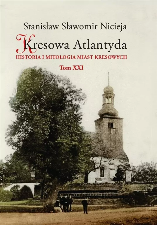 Kresowa Atlantyda. Historia i mitologia miast kresowych. Tom 21 - tantis.pl