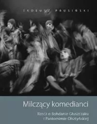 Milczący komedianci Rzecz o Bohdanie Głuszczaku i Pantomimie Olsztyńskiej