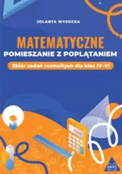 Matematyczne pomieszanie z poplątaniem. Zbiór zadań rozmaitych dla klas IV-VI