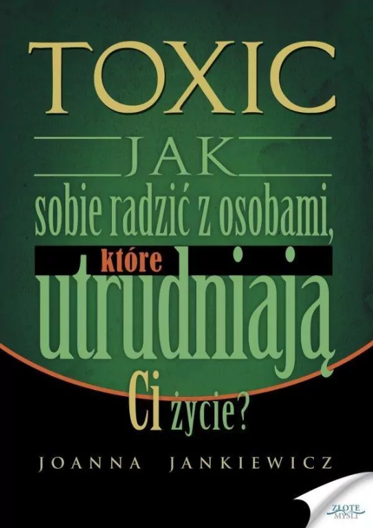 Toxic. Jak sobie radzić z osobami, które utrudniają Ci życie? - tantis.pl