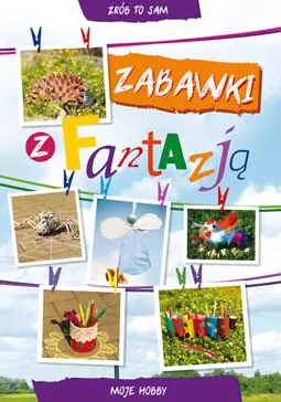 Zabawki z fantazją. Moje hobby. Zrób to sam - tantis.pl