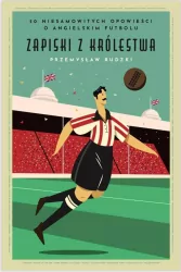 Zapiski z Królestwa. 50 niesamowitych opowieści o angielskim futbolu. Biblioteka Przeglądu Sportowego