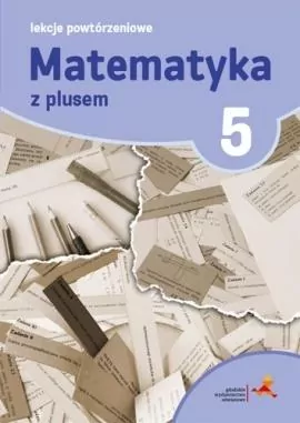 Matematyka z plusem 5. Lekcje powtórzeniowe. Szkoła podstawowa - tantis.pl