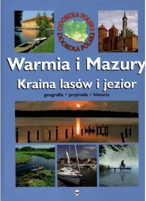 Warmia i Mazury. Kraina lasów i jezior. Geografia. Przyroda. Historia