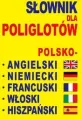 Słownik dla poliglotów polsko-angielski-niemiecki-francuski-włoski-hiszpański - tantis.pl