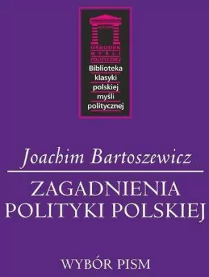 Zagadnienia polityki polskiej. Biblioteka klasyki polskiej myśli politycznej