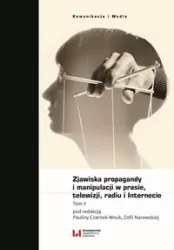 Zjawiska propagandy i manipulacji w prasie, telewizji, radiu i Internecie. Tom 2