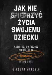 Jak nie spieprzyć życia swojemu dziecku