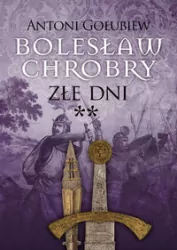 Złe dni. Cz. 2. Bolesław Chrobry. Tom 4