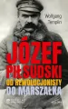 Józef Piłsudski. Od rewolucjonisty do marszałka - tantis.pl