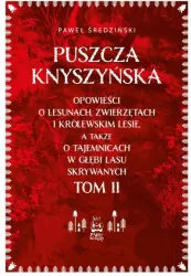 Puszcza Knyszyńska. Opowieści o lesunach, zwierzętach i królewskim lesie, a także o tajemnicach w głębi lasu skrywanych