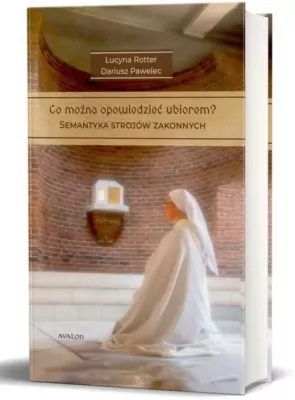 Co można opowiedzieć strojem? Semantyka strojów zakonnych. Tom 1