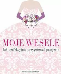 Moje wesele. Jak perfekcyjnie przygotować przyjęcie - tantis.pl