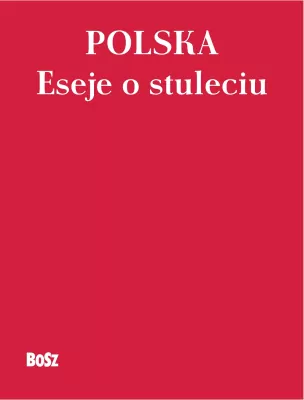 Polska. Eseje o stuleciu