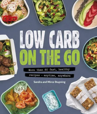 Low Carb On The Go. More Than 80 Fast, Healthy Recipes. Anytime, Anywhere