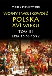 Wojny i wojskowość. Polska XVI wieku. Tom 3