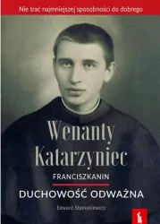 Wenanty Katarzyniec. Franciszkanin. Duchowość odważna
