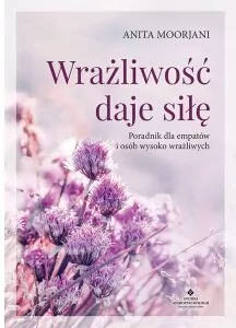 Wrażliwość daje siłę. Poradnik dla empatów i osób wysoko wrażliwych - tantis.pl
