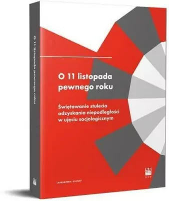 O 11 listopada pewnego roku. Świętowanie stulecia odzyskania niepodległości w ujęciu socjologicznym