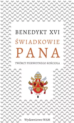 Świadkowie Pana. Twórcy pierwotnego Kościoła