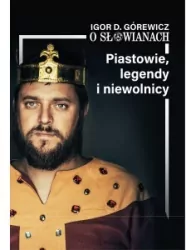 O Słowianach. Piastowie legendy niewolnicy. Cz.1