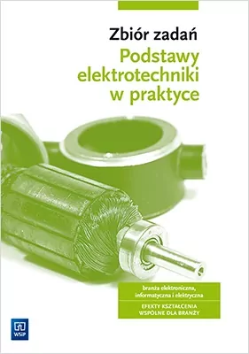 Podstawy elektrotechniki w praktyce. Zbiór zadań. Branża elektroniczna, informatyczna i elektryczna - tantis.pl