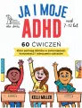 Ja i moje ADHD. 60 ćwiczeń, które pomogą dziecku.. - tantis.pl