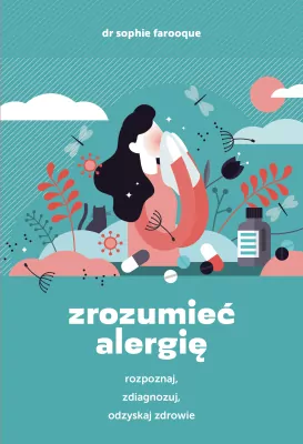 Zrozumieć alergię. Rozpoznaj, zdiagnozuj, odzyskaj zdrowie