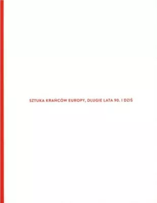 Sztuka krańców Europy długie lata 90 i dziś
