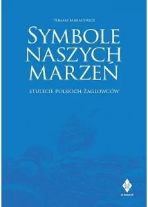Symbole naszych marzeń. Stulecie polskich żaglowców - tantis.pl