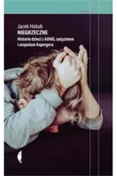 Niegrzeczne. Historie dzieci z ADHD, autyzmem i zespołem Aspargera. Reportaż