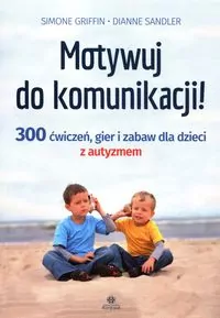 Motywuj do komunikacji!. 300 ćwiczeń gier i zabaw dla dzieci z autyzmem - tantis.pl
