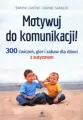 Motywuj do komunikacji!. 300 ćwiczeń gier i zabaw dla dzieci z autyzmem - tantis.pl