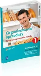 Organizowanie sprzedaży. Towar jako przedmiot handlu. Podręcznik do nauki zawodu technik handlowiec, sprzedawca, technik księgarstwa. Część 1
