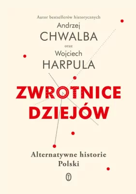 Zwrotnice dziejów. Alternatywne historie Polski