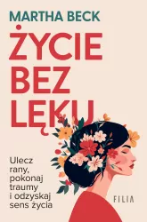 Życie bez lęku. Ulecz rany, poznaj siebie..