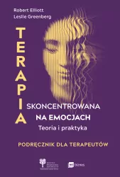 Terapia skoncentrowana na emocjach. Teoria i praktyka