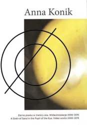 Anna Konik Ziarno piasku w źrenicy oka. Wideoinstalacje 2000?2015