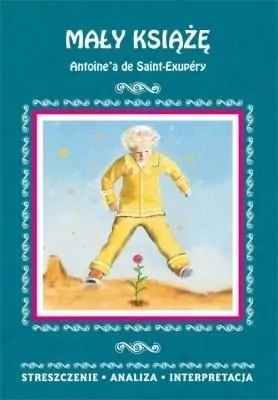 Mały książę Antoine'a de Saint-Exupéry. Streszczenie. Analiza. Interpretacja - tantis.pl