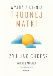 Wyjdź z cienia trudnej matki i żyj jak chcesz